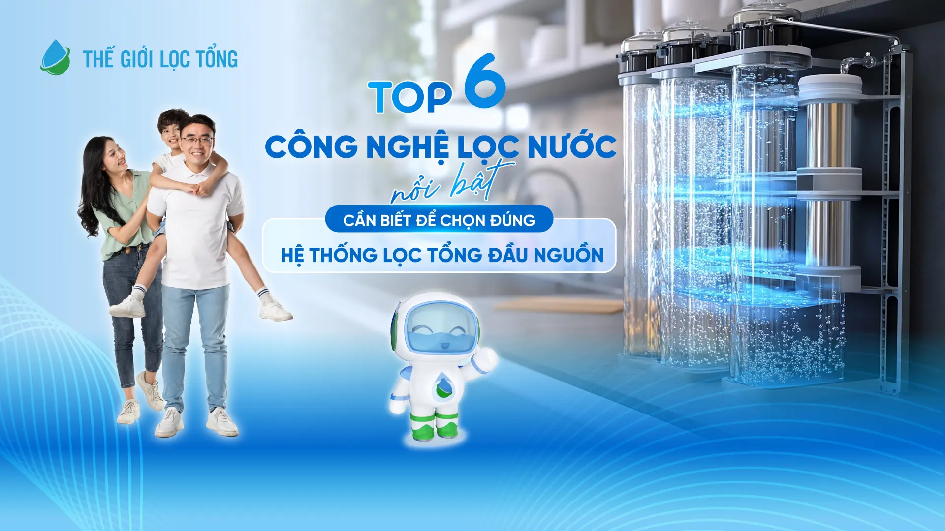 Top 6 cong nghe loc nuoc noi bat can biet de chon dung he thong loc tong dau nguon