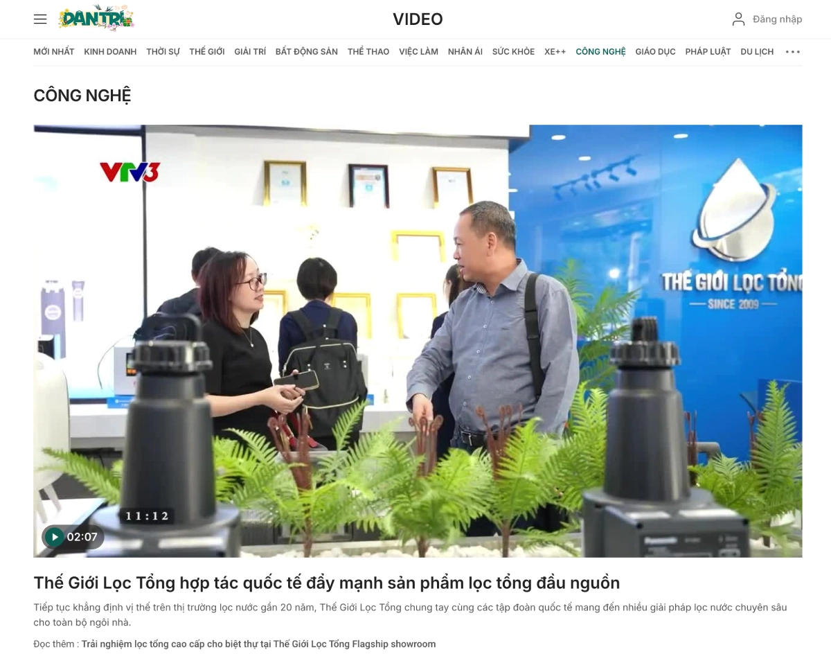 Bao dan tri dua tin The Gioi Loc Tong hop tac quoc te day manh san pham loc tong dau nguon 2 Báo Dân Trí đưa tin: "Thế Giới Lọc Tổng hợp tác quốc tế đẩy mạnh sản phẩm lọc tổng đầu nguồn" Thế Giới Lọc Tổng