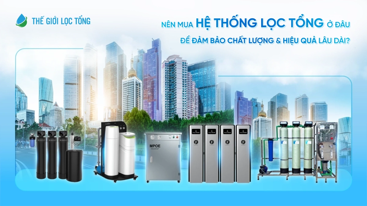SOF 2026 00293 nen mua he thong loc tong o dau Nên mua hệ thống lọc tổng ở đâu để đảm bảo chất lượng và hiệu quả lâu dài? Thế Giới Lọc Tổng