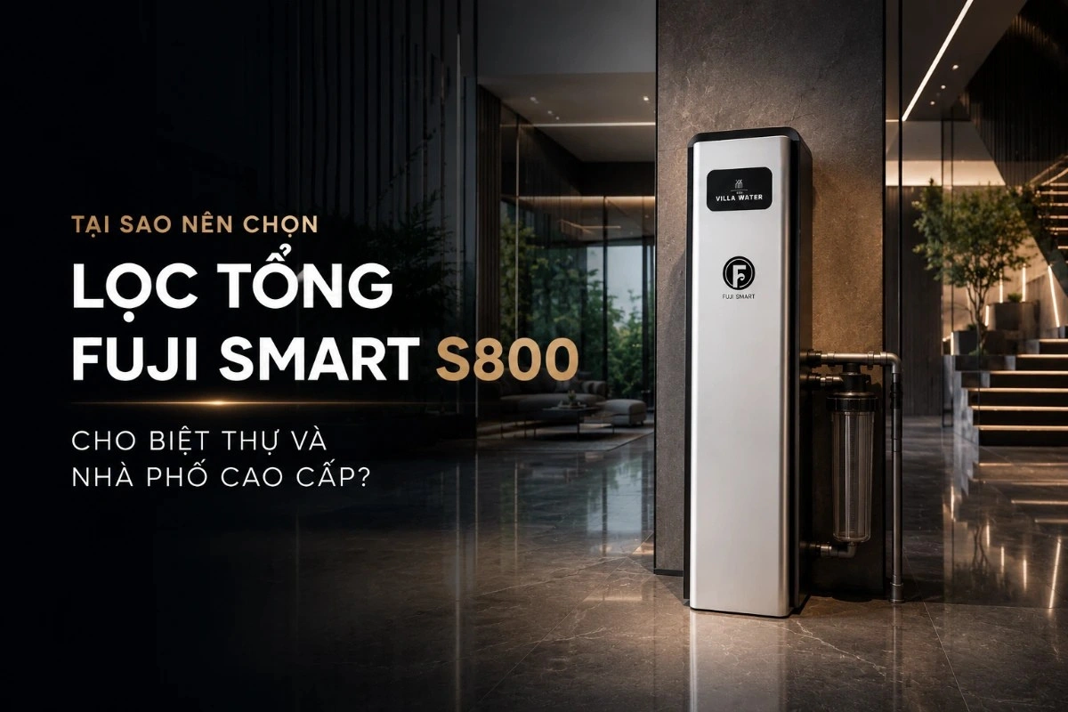 Hệ thống lọc nước đầu nguồn cao cấp Fuji Smart S800 - Thương hiệu Nhật Bản 11 Tại sao nên chọn hệ thống lọc tổng Fuji Smart S800
