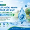 loc nuoc gieng khoan bang cong nghe moi Lọc nước giếng khoan công nghệ mới nhất: Giai pháp xử lý triệt để phèn, kim loại nặng Thế Giới Lọc Tổng