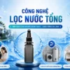 SOF 2026 00774 hinh anh cong nghe loc nuoc tong Hệ thống lọc nước tổng cho gia đình nên ưu tiên công nghệ nào? Thế Giới Lọc Tổng