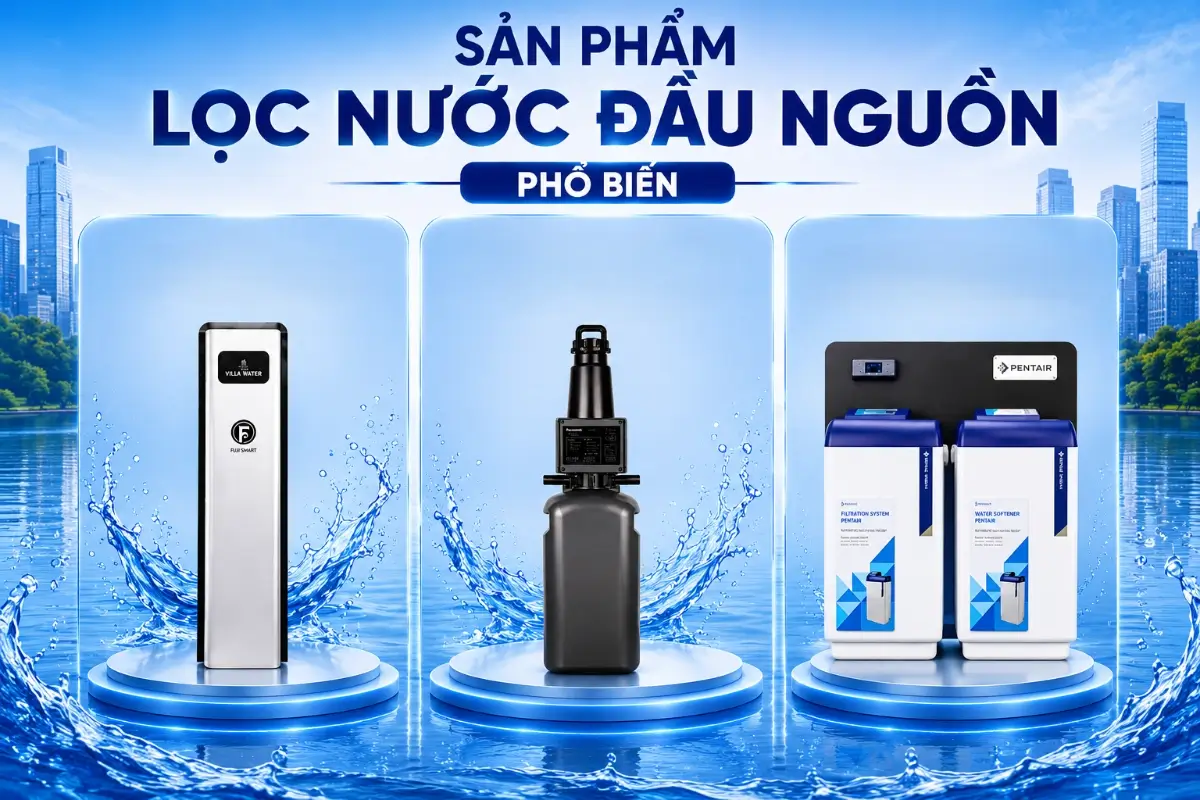 Các sản phẩm lọc nước đầu nguồn phổ biến