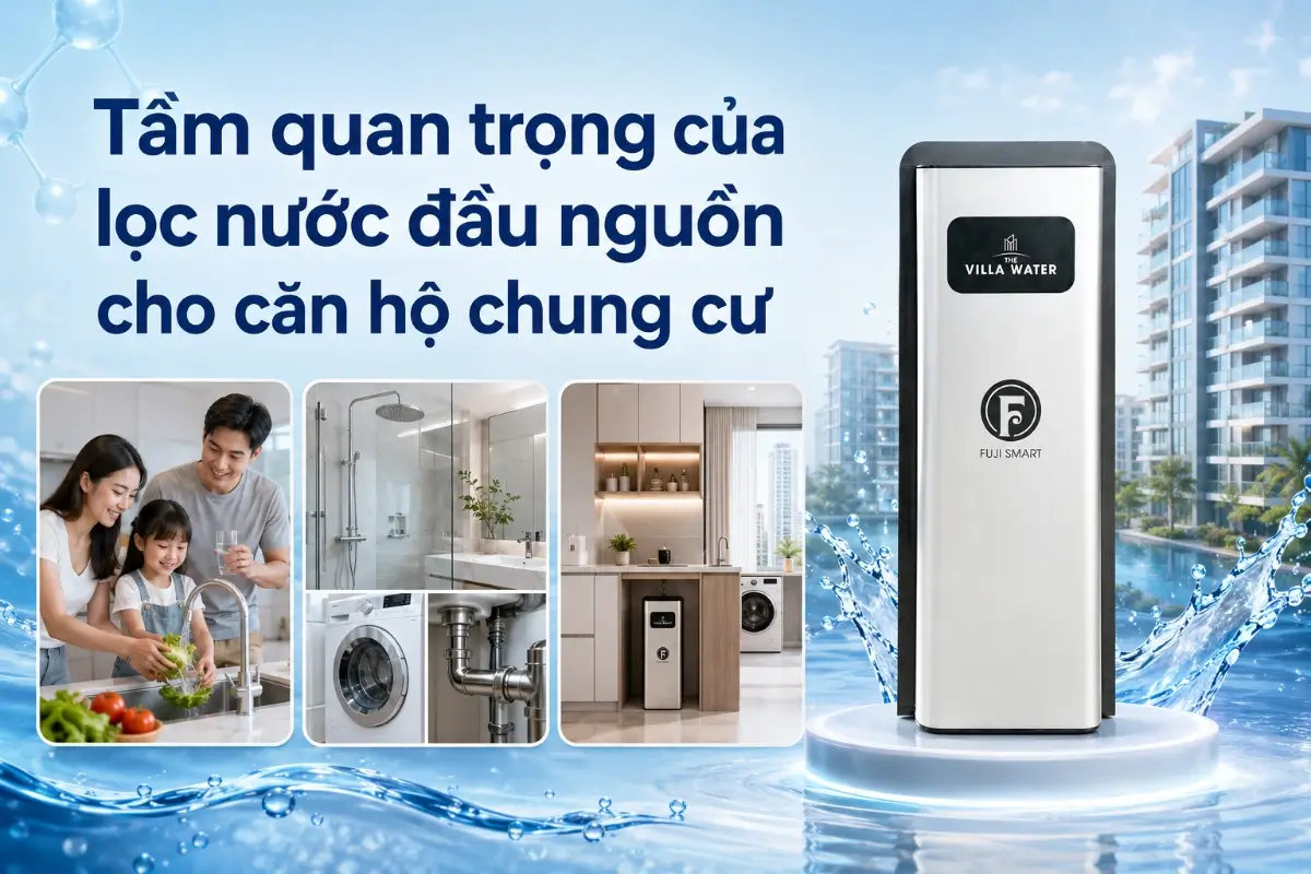Tầm quan trọng của lọc nước đầu nguồn cho căn hộ chung cư