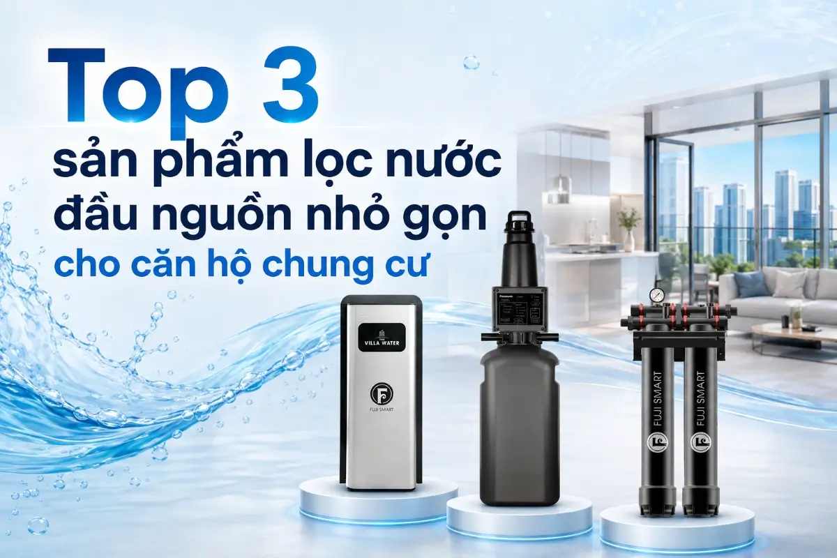 Top sản phẩm lọc nước đầu nguồn nhỏ gọn cho căn hộ chung cư