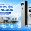 He thong loc tong dau nguon cho biet thu Tại sao hệ thống lọc tổng đầu nguồn là xu hướng mới của biệt thự cao cấp? Thế Giới Lọc Tổng