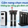 Cam nang chon loc tong gia dinh 3 Cẩm nang chọn mua hệ thống lọc tổng gia đình chuẩn Thế Giới Lọc Tổng