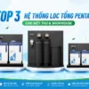Top 3 he thong loc tong pentair Top 3 hệ thống lọc tổng Pentair cho biệt thự & shophouse Thế Giới Lọc Tổng